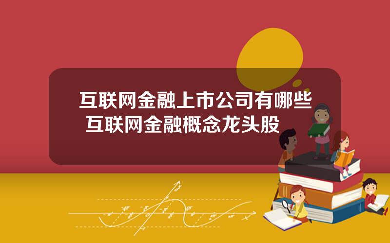 互联网金融上市公司有哪些 互联网金融概念龙头股